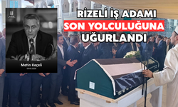 Rizeli İş İnsanı Metin Keçeli Son Yolculuğuna Uğurlandı