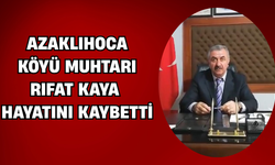 Azaklıhoca Köyü Muhtarı Rıfat Kaya Hayatını Kaybetti