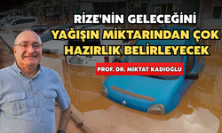Rize'nin Geleceğini Yağışın Miktarından Çok Hazırlık Belirleyecek