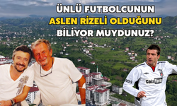 Ünlü Futbolcunun Aslen Rizeli Olduğunu Biliyor Muydunuz?