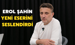 Erol Şahin Yeni Eserini Seslendirdi