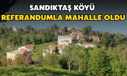 Sandıktaş Köyü Sandığa Gitti: Referandumla Mahalle Oldu