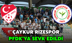 Çaykur Rizespor PFDK'ya Sevk Edildi