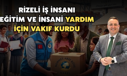 Rizeli İş İnsanı, Eğitim ve İnsani Yardım İçin Vakıf Kurdu