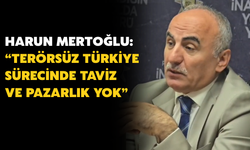 Mertoğlu: “Terörsüz Türkiye Sürecinde Taviz ve Pazarlık Yok”
