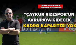 Osman Öksüz: "Rizespor'un Avrupa'ya Gidecek Kadro Kapasitesi Yok"
