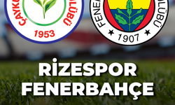 Çaykur Rizespor-Fenerbahçe Maçı Ne Zaman? Saat Kaçta Oynanacak?