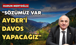 Mertoğlu: “Sözümüz Var, Ayder’i Davos Yapacağız”