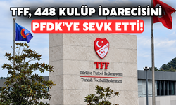 TFF, 448 Kulüp İdarecisini PFDK'ye Sevk Etti