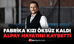 Fabrika Kızı Öksüz Kaldı: Alpay Hayatını Kaybetti