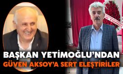 Başkan Yetimoğlu’ndan Güven Aksoy’a Sert Eleştiriler