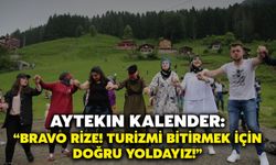Gazeteci Aytekin Kalender: "Bravo Rize! Turizmi Bitirmek İçin Doğru Yoldayız!"