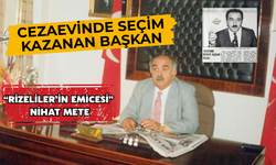 Cezaevindeyken Seçim Kazanan Başkan: Rizelilerin Emicesi Nihat Mete