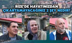 Rize Halkına Sorduk: Hayatınızdan Çıkaramayacağınız İki Şey Nedir?