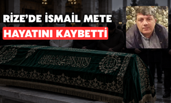 Rize'de İsmail Mete Hayatını Kaybetti