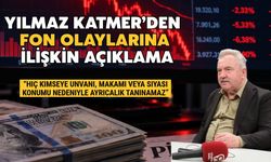 Yılmaz Katmer’den Fon Olaylarına İlişkin Açıklama