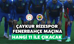 Çaykur Rizespor, Fenerbahçe Maçında Sahaya Hangi 11 İle Çıkacak