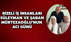 Rizeli İş İnsanları Süleyman Ve Şaban Mürtezaoğlu’nun Acı Günü