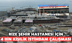 Rize Şehir Hastanesi İçin 4 Bin Kişilik İstihdam Çalışması