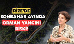 Rize'de Sonbahar ve Kış Aylarında Orman Yangını Riski!