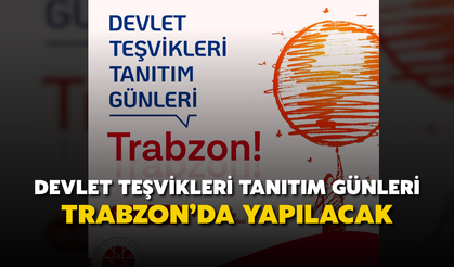 Devlet Teşvikleri Tanıtım Günleri Trabzon’da Yapılacak