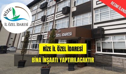 RİZE İL ÖZEL İDARESİ BİNA İNŞAATI YAPTIRILACAKTIR