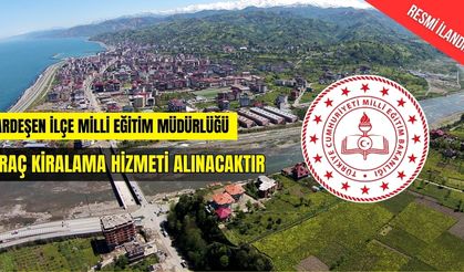 ARDEŞEN İLÇE MİLLİ EĞİTİM MÜDÜRLÜĞÜ ARAÇ KİRALAMA HİZMETİ ALINACAKTIR