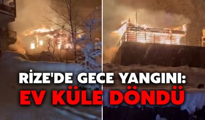 Rize'de Gece Yangını: Ev Küle Döndü