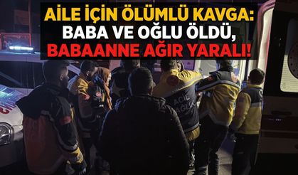 Aile İçindeki Kavgada Baba Ve Oğlu Öldü, Babaanne Yaralandı