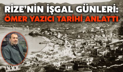 Rize’nin İşgal Günleri: Ömer Yazıcı Tarihi Anlattı