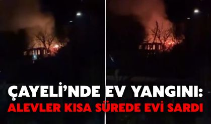 Çayeli’nde Ev Yangını: Alevler Kısa Sürede Evi Sardı
