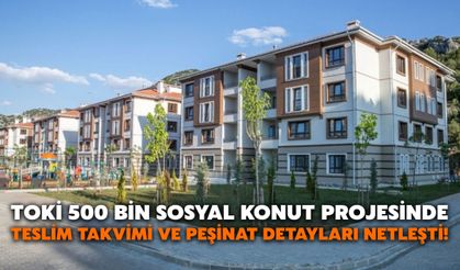 TOKİ 500 Bin Sosyal Konut Projesinde Teslim Takvimi ve Peşinat Detayları Netleşti!