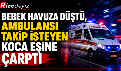 Bebek Havuza Düştü, Ambulansı Takip İsteyen Koca Eşine Çarptı