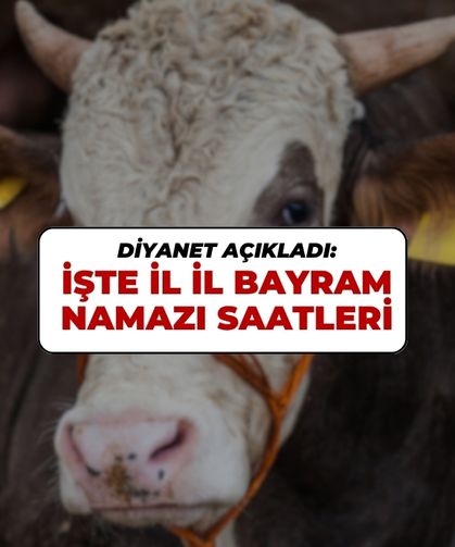 2025 Bayram Namazı Vakitleri Belli Oldu: İşte İl İl Kurban Bayramı Namaz Saatleri