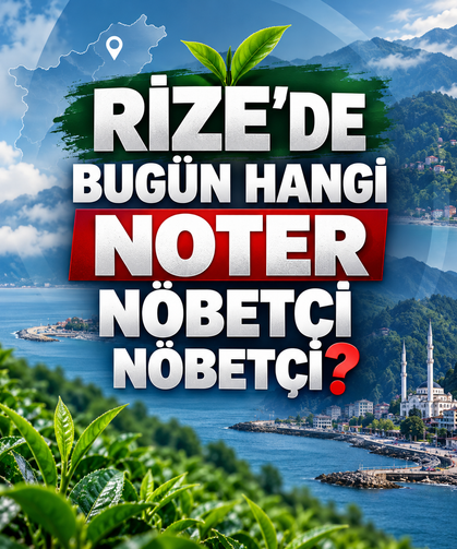 Rize'de Bugün Nöbetçi Noter Hangisi? İşte Adres Bilgileri