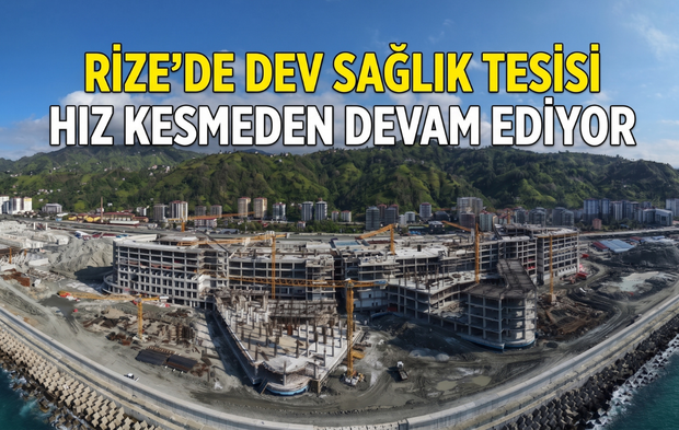 Rize'de Dev Sağlık Tesisi Hız Kesmeden Devam Ediyor