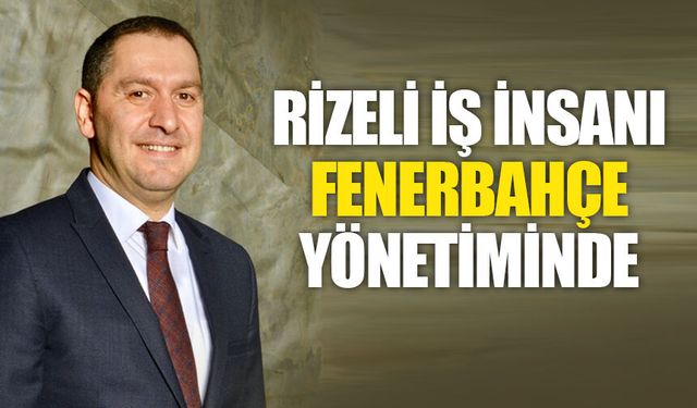 Rizeli İş İnsanı Fenerbahçe Yönetimine Dahil Edildi