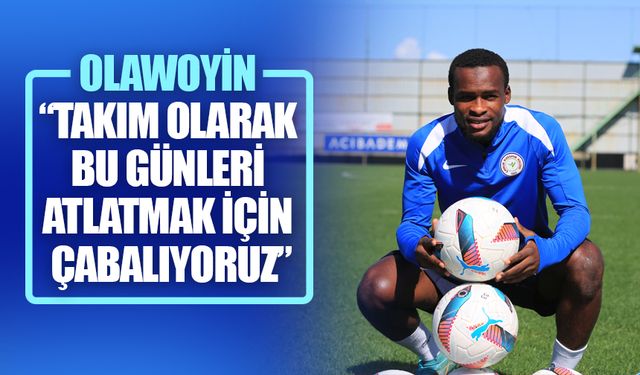 Olawoyin: Bu Günleri Atlatmak İçin Çalışıyoruz