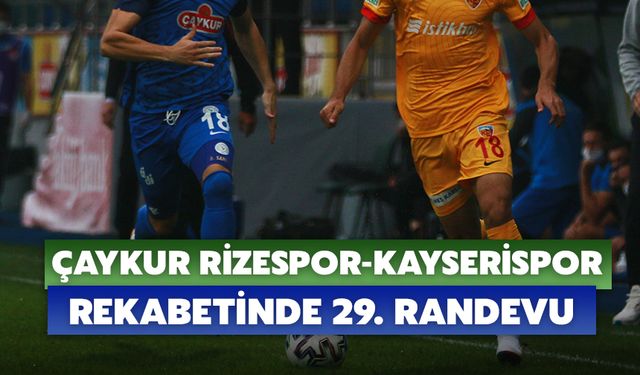 Çaykur Rizespor-Kayserispor Rekabetinde 29. Randevu