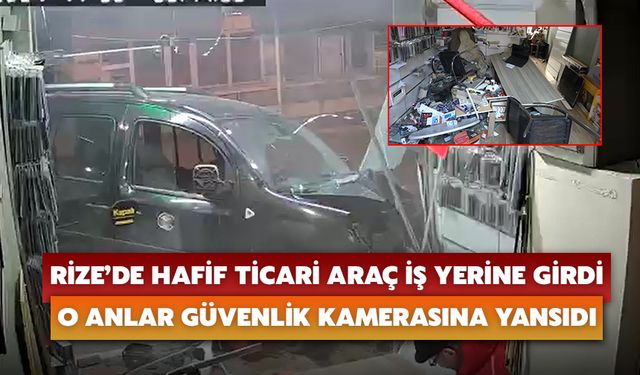 Rize’de Hafif Ticari Araç İş Yerine Girdi O Anlar Güvenlik Kamerasına Yansıdı