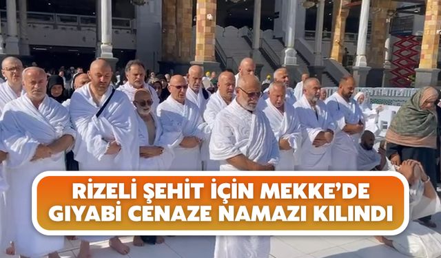 Rizeli Şehit İçin Mekke’de Gıyabi Cenaze Namazı Kılındı