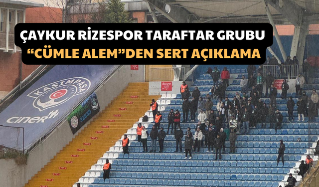 Çaykur Rizespor Taraftar Grubu “Cümle Alem”den Sert Açıklama