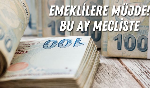 Emeklilere Müjde! Bu Ay Mecliste