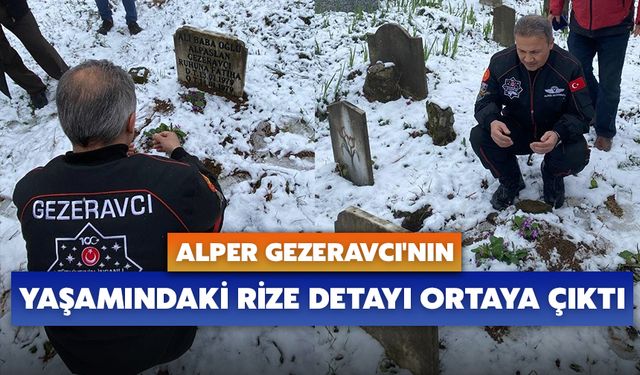 Gezeravcı'nın Yaşamındaki Rize Detayı Ortaya Çıktı