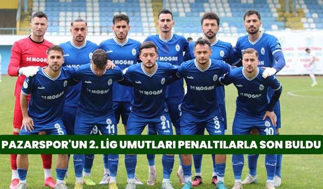 Pazarspor'un 2. Lig Umutları Penaltılarla Son Buldu