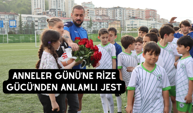 Anneler Günü’ne Rize Gücü’nden Anlamlı Jest