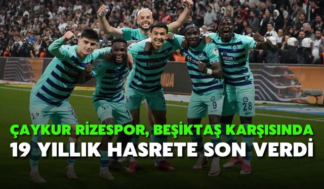 Çaykur Rizespor, Beşiktaş Karşısında 19 Yıllık Hasrete Son Verdi