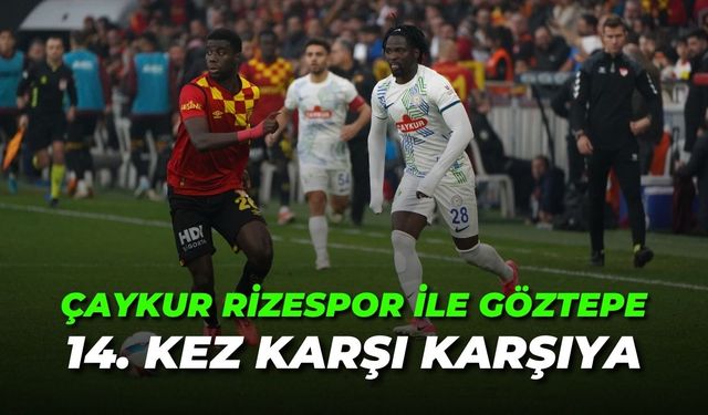 Çaykur Rizespor ile Göztepe 14. Kez Karşı Karşıya