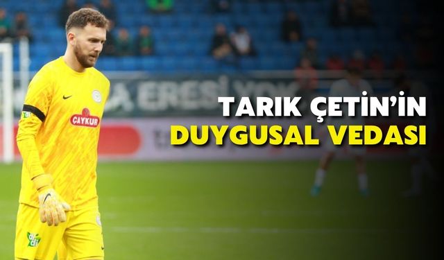 Çaykur Rizespor’un Kalecisi Tarık Çetin’den Duygusal Veda