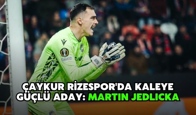 Çaykur Rizespor'da Kaleye Güçlü Aday: Martın Jedlıcka
